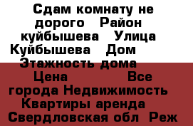 Сдам комнату не дорого › Район ­ куйбышева › Улица ­ Куйбышева › Дом ­ 112 › Этажность дома ­ 9 › Цена ­ 10 000 - Все города Недвижимость » Квартиры аренда   . Свердловская обл.,Реж г.